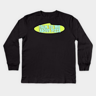 Talk to me about Pizza Kids Long Sleeve T-Shirt